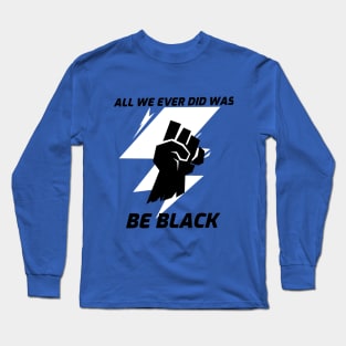 All we ever did was be black Long Sleeve T-Shirt